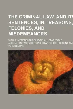 Livro The Criminal Law, and Its Sentences, in Treasons, Felonies, and Misdemeanors; With an Addendum Including All Statutable Alterations and Additions Down - Resumo, Resenha, PDF, etc.