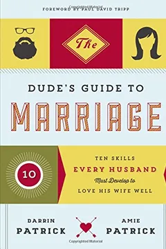 Livro The Dude's Guide to Marriage: Ten Skills Every Husband Must Develop to Love His Wife Well - Resumo, Resenha, PDF, etc.