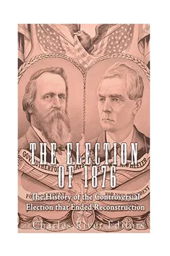 Capa do livro The Election of 1876: The History of the Controversial Election That Ended Reconstruction