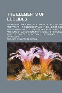 Livro The Elements of Euclides; Viz. the First Six Books, Together with the Eleventh and Twelfth the Errors, by Wich Theon, or Others, Have Long Ago Vitiate - Resumo, Resenha, PDF, etc.