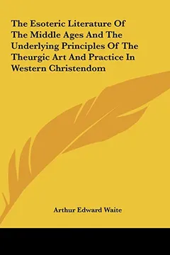 Livro The Esoteric Literature of the Middle Ages and the Underlying Principles of the Theurgic Art and Practice in Western Christendom - Resumo, Resenha, PDF, etc.