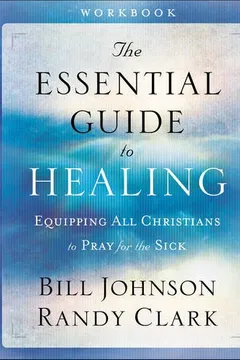 Livro The Essential Guide to Healing Workbook: Equipping All Christians to Pray for the Sick - Resumo, Resenha, PDF, etc.