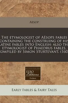 Capa do livro The Etymologist of Aesops Fables Containing the Construing of His Latine Fables Into English: Also the Etymologist of Phaedrus Fables. Compiled by Sim