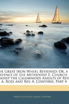 Capa do livro The Great Iron Wheel Reviewed: Or, a Defence of the Methodist E. Church Against the Calumnious Asaults of REV. F. A. Ross and REV. A. Converse, Part