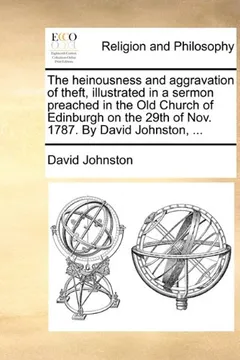 Livro The Heinousness and Aggravation of Theft, Illustrated in a Sermon Preached in the Old Church of Edinburgh on the 29th of Nov. 1787. by David Johnston, - Resumo, Resenha, PDF, etc.