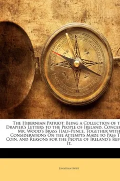 Livro The Hibernian Patriot: Being a Collection of the Drapier's Letters to the People of Ireland, Concerning Mr. Wood's Brass Half-Pence. Together - Resumo, Resenha, PDF, etc.