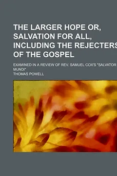 Livro The Larger Hope Or, Salvation for All, Including the Rejecters of the Gospel; Examined in a Review of REV. Samuel Cox's "Salvator Mundi" - Resumo, Resenha, PDF, etc.