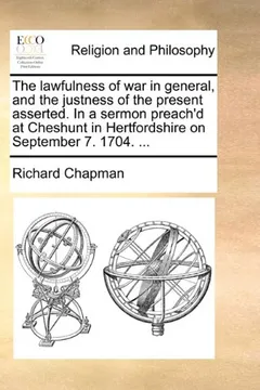 Livro The Lawfulness of War in General, and the Justness of the Present Asserted. in a Sermon Preach'd at Cheshunt in Hertfordshire on September 7. 1704. .. - Resumo, Resenha, PDF, etc.