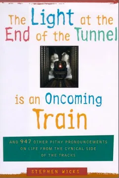Livro The Light at the End of the Tunnel Is an Oncoming Train: And 947 Other Pithy Pronouncements on Life from the Cynical Side of the Tracks - Resumo, Resenha, PDF, etc.