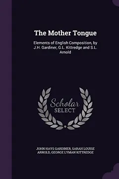 Livro The Mother Tongue: Elements of English Composition, by J.H. Gardiner, G.L. Kittredge and S.L. Arnold - Resumo, Resenha, PDF, etc.