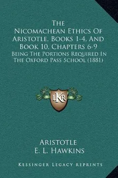 Livro The Nicomachean Ethics of Aristotle, Books 1-4, and Book 10, Chapters 6-9: Being the Portions Required in the Oxford Pass School (1881) - Resumo, Resenha, PDF, etc.