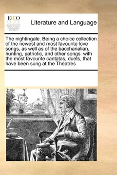 Livro The Nightingale. Being a Choice Collection of the Newest and Most Favourite Love Songs, as Well as of the Bacchanalian, Hunting, Patriotic, and Other ... Duets, That Have Been Sung at the Theatres - Resumo, Resenha, PDF, etc.