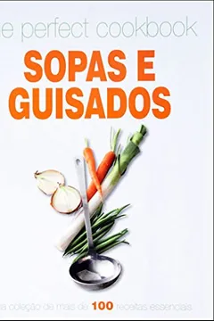 Livro The Perfect Cookbook. Sopas e Guisados - Resumo, Resenha, PDF, etc.