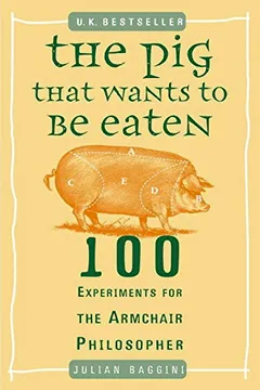 Livro The Pig That Wants to Be Eaten: 100 Experiments for the Armchair Philosopher - Resumo, Resenha, PDF, etc.