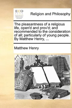 Livro The Pleasantness of a Religious Life, Open'd and Prov'd; And Recommended to the Consideration of All; Particularly of Young People. by Matthew Henry, - Resumo, Resenha, PDF, etc.