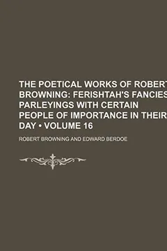 Livro The Poetical Works of Robert Browning (Volume 16); Ferishtah's Fancies. Parleyings with Certain People of Importance in Their Day - Resumo, Resenha, PDF, etc.