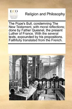 Livro The Pope's Bull, Condemning the New Testament, with Moral Reflections; Done by Father Quesnel, the Present Luther of France. with the Several Texts, E - Resumo, Resenha, PDF, etc.