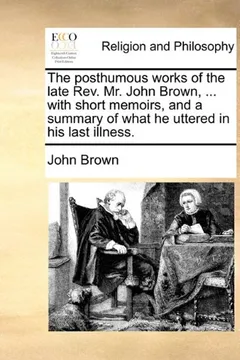 Capa do livro The Posthumous Works of the Late REV. Mr. John Brown, ... with Short Memoirs, and a Summary of What He Uttered in His Last Illness.