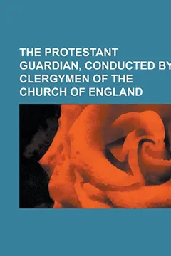 Livro The Protestant Guardian, Conducted by Clergymen of the Church of England - Resumo, Resenha, PDF, etc.