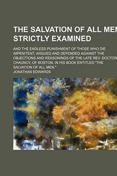 Livro The Salvation of All Men Strictly Examined; And the Endless Punishment of Those Who Die Impenitent, Argued and Defended Against the Objections and Rea - Resumo, Resenha, PDF, etc.