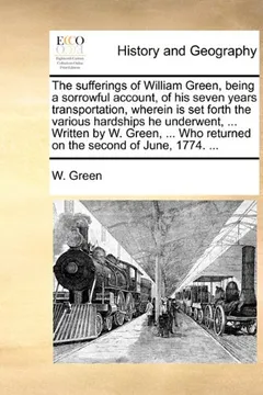 Capa do livro The Sufferings of William Green, Being a Sorrowful Account, of His Seven Years Transportation, Wherein Is Set Forth the Various Hardships He Underwent