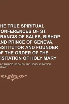 Livro The True Spiritual Conferences of St. Francis of Sales, Bishop and Prince of Geneva, Institutor and Founder of the Order of the Visitation of Holy Mar - Resumo, Resenha, PDF, etc.