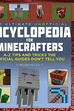 Livro The Ultimate Unofficial Encyclopedia for Minecrafters: An a - Z Book of Tips and Tricks the Official Guides Don't Teach You - Resumo, Resenha, PDF, etc.