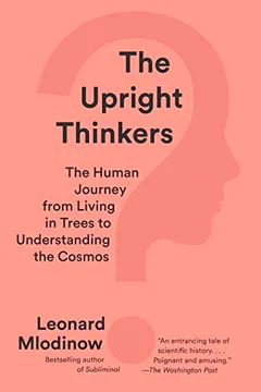 Livro The Upright Thinkers: The Human Journey from Living in Trees to Understanding the Cosmos - Resumo, Resenha, PDF, etc.