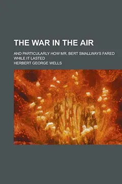 Livro The War in the Air; And Particularly How Mr. Bert Smallways Fared While It Lasted - Resumo, Resenha, PDF, etc.