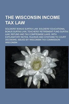 Livro The Wisconsin Income Tax Law; Soldiers' Bonus Surtax Law, Soldiers' Educational Bonus Surtax Law, Teachers' Retirement Fund Surtax Law, Refund and Tax - Resumo, Resenha, PDF, etc.
