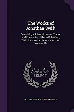 Livro The Works of Jonathan Swift: Containing Additional Letters, Tracts, and Poems Not Hitherto Published; With Notes and a Life of the Author, Volume 18 - Resumo, Resenha, PDF, etc.