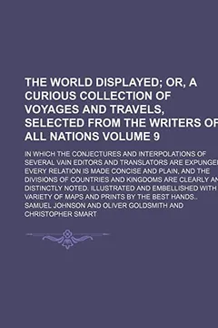 Livro The World Displayed Volume 9; In Which the Conjectures and Interpolations of Several Vain Editors and Translators Are Expunged, Every Relation Is Made ... Are Clearly and Distinctly Noted. Illustrated - Resumo, Resenha, PDF, etc.