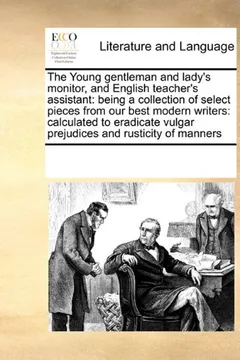 Livro The Young Gentleman and Lady's Monitor, and English Teacher's Assistant: Being a Collection of Select Pieces from Our Best Modern Writers: Calculated ... Vulgar Prejudices and Rusticity of Manners - Resumo, Resenha, PDF, etc.
