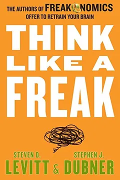 Livro Think Like a Freak: The Authors of Freakonomics Offer to Retrain Your Brain - Resumo, Resenha, PDF, etc.