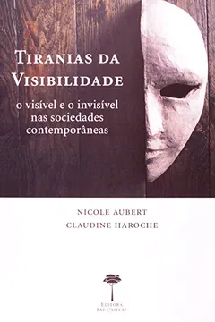Livro Tiranias da Visibilidade. O Visível e o Invisível nas Sociedades Contemporâneas - Resumo, Resenha, PDF, etc.