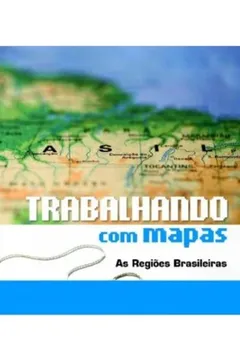 Livro Trabalhando com Mapas. As Regiões Brasileiras - Resumo, Resenha, PDF, etc.