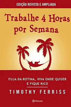 Livro Trabalhe 4 horas por semana - Edição revista e amp - Resumo, Resenha, PDF, etc.