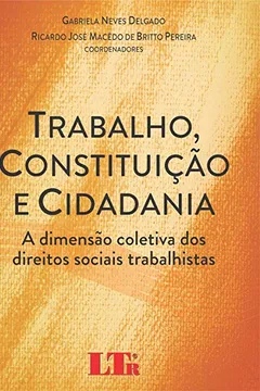 Livro Trabalho, Constituição e Cidadania. A Dimensão Coletiva dos Direitos Sociais Trabalhistas - Resumo, Resenha, PDF, etc.