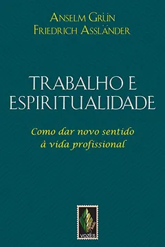 Livro Trabalho e Espiritualidade. Como Dar Novo Sentido à Vida Profissional - Resumo, Resenha, PDF, etc.