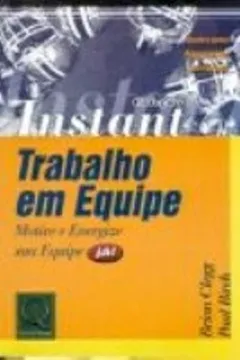 Livro Trabalho em Equipe. Motive e Energize Sua Equipe - Coleção Instant - Resumo, Resenha, PDF, etc.