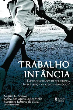 Livro Trabalho Infância. Exercícios Tensos de Ser Criança Haverá Espaço na Agenda Pedagógica? - Resumo, Resenha, PDF, etc.