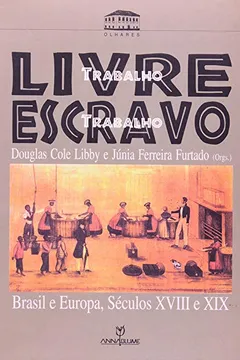 Livro Trabalho Livre, Trabalho Escravo. Brasil E Europa, Séculos XVIII E XIX - Resumo, Resenha, PDF, etc.