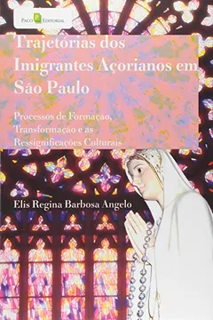 Livro Trajetória dos Imigrantes Açorianos em São Paulo. Processos de Formação, Transformação e as Ressignificações Culturais - Resumo, Resenha, PDF, etc.