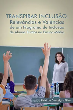 Livro Transpirar Inclusão. Relevâncias e Valências de Um Programa de Inclusão de Alunos Surdos no Ensino Médio - Resumo, Resenha, PDF, etc.