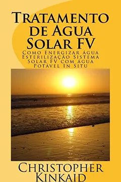 Livro Tratamento de Agua Solar Fv: Como Energizar Agua Esterilizacao Sistema Solar Fv Com Agua Potavel in Situ - Resumo, Resenha, PDF, etc.