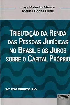 Livro Tributação da Renda das Pessoas Jurídicas no Brasil e os Juros Sobre o Capital Próprio - Coleção FGV Direito Rio - Resumo, Resenha, PDF, etc.