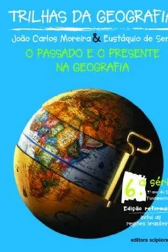 Livro Trilhas Da Geografia. O Passado E O Presente Na Geografia - 7º Ano. 6ª Série. Coleção Trilhas Da Geografia - Resumo, Resenha, PDF, etc.