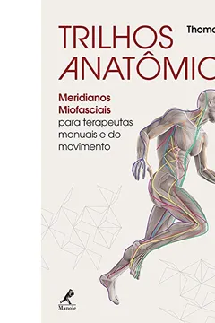 Livro Trilhos Anatômicos. Meridianos Miofasciais Para Terapeutas Manuais e do Movimento - Resumo, Resenha, PDF, etc.