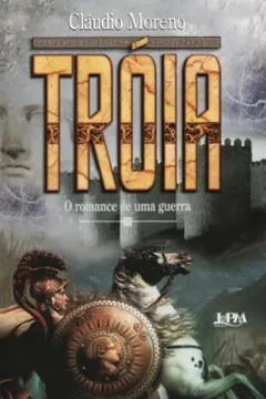 Livro Troia. O Romance De Uma Guerra - Resumo, Resenha, PDF, etc.