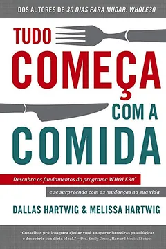 Livro Tudo Começa com a Comida. Descubra os Fundamentos do Programa Whole30 e Se Surpreenda com as Mudanças na Sua Vida - Resumo, Resenha, PDF, etc.